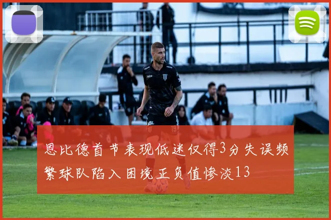 恩比德首节表现低迷仅得3分失误频繁球队陷入困境正负值惨淡13