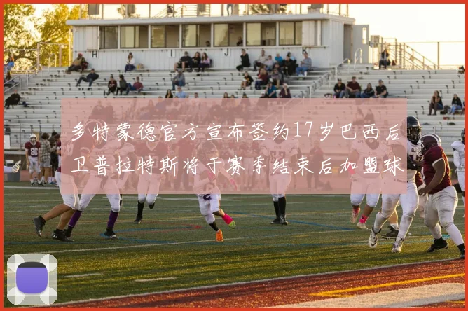 多特蒙德官方宣布签约17岁巴西后卫普拉特斯将于赛季结束后加盟球队
