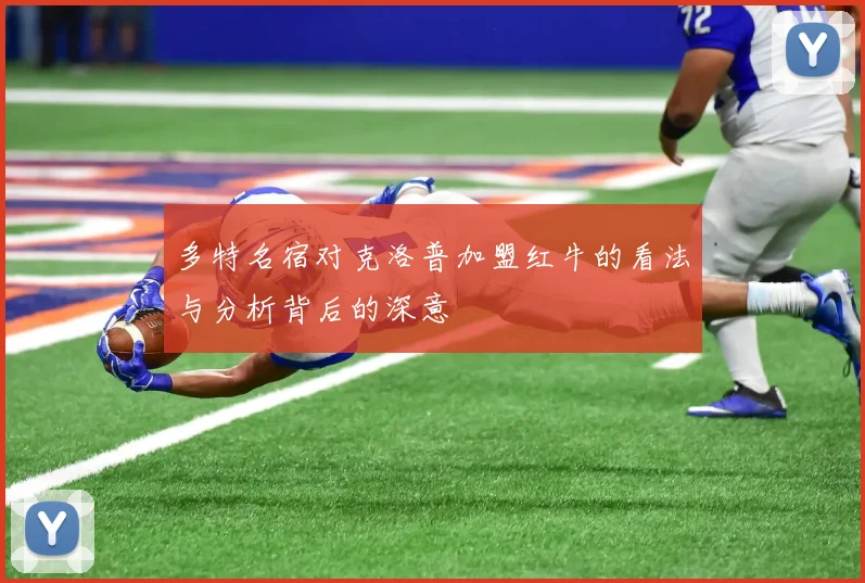多特名宿对克洛普加盟红牛的看法与分析背后的深意