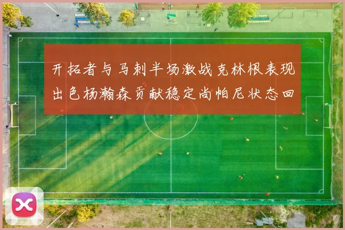 开拓者与马刺半场激战克林根表现出色杨瀚森贡献稳定尚帕尼状态回暖