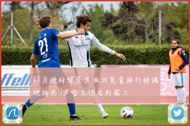 11月德转球员页面浏览量排行榜揭晓梅西C罗哈兰德名列前三